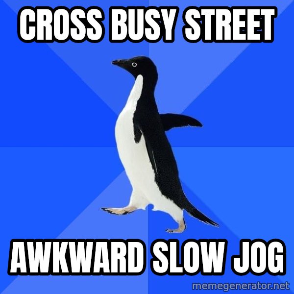 Socially Awkward Penguin meme: cross busy street / awkward slow jog