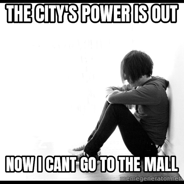 First World Problems meme: the city's power is out / now i cant go to the mall