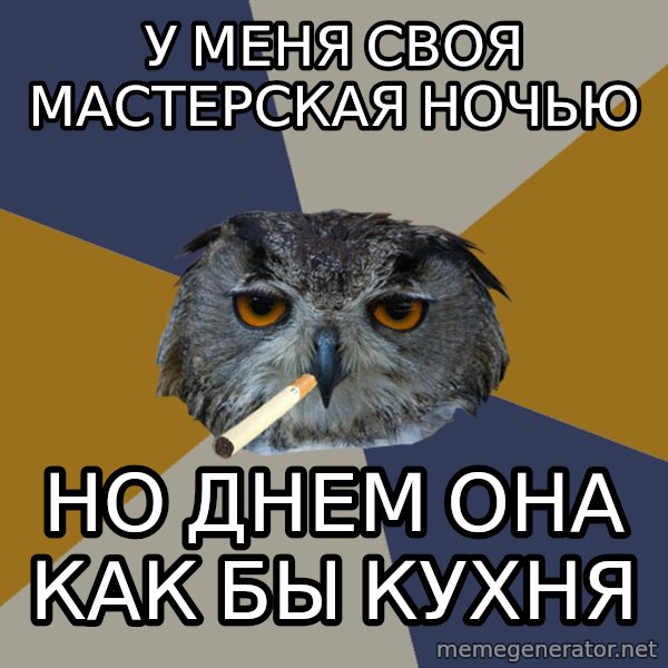 Art Student Owl meme: У меня своя мастерская ночью / но днем она как бы кухня