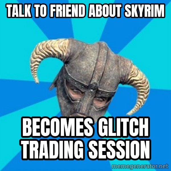 skyrim stan meme: Talk to friend about Skyrim / Becomes glitch trading session