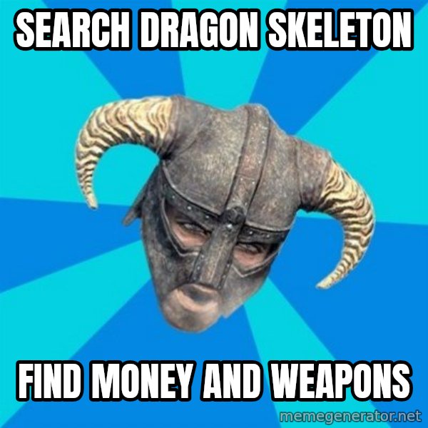 skyrim stan meme: search dragon skeleton / find money and weapons