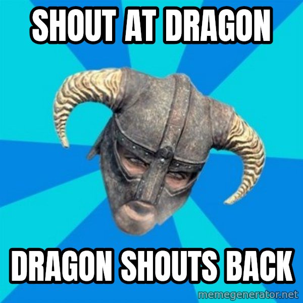 skyrim stan meme: shout at dragon / dragon shouts back