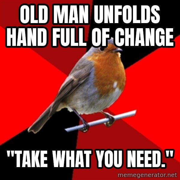 Retail Robin meme: Old man unfolds hand full of change / "take what you need."