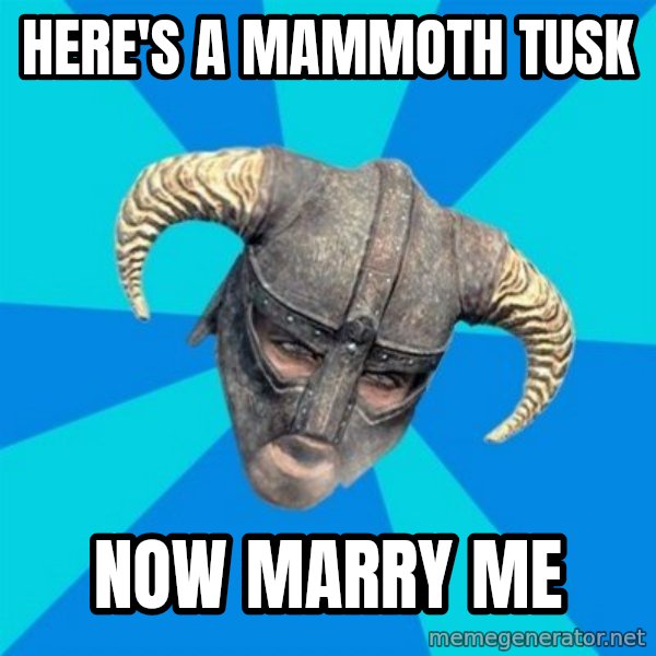 skyrim stan meme: Here's a mammoth tusk / now marry me