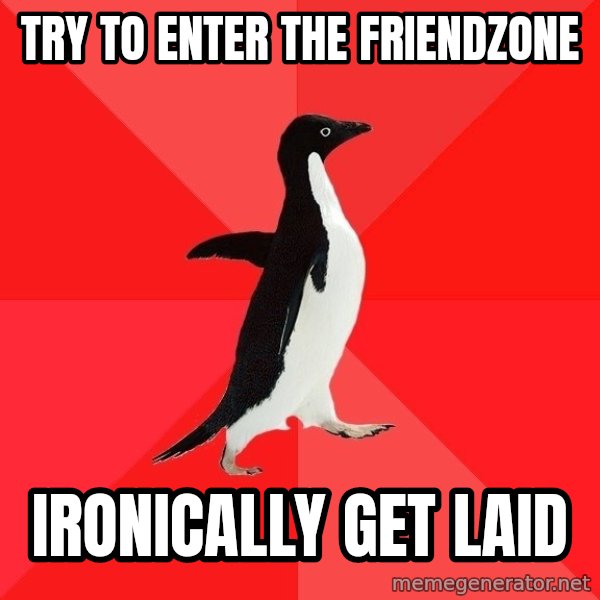 Socially Awesome Penguin meme: try to enter the friendzone / ironically get laid