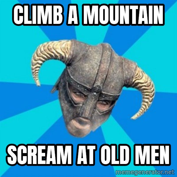 skyrim stan meme: Climb a mountain / scream at old men