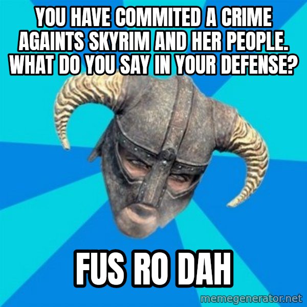 skyrim stan meme: you have commited a crime againts skyrim and her people. what do you say in your defense? / fus ro dah