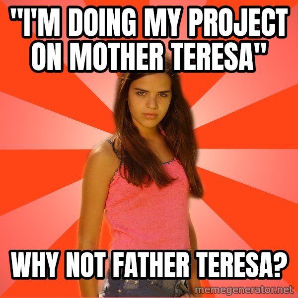 Jealous Girl meme: "I'm doing my project on Mother Teresa" / WHY NOT FATHER TERESA?