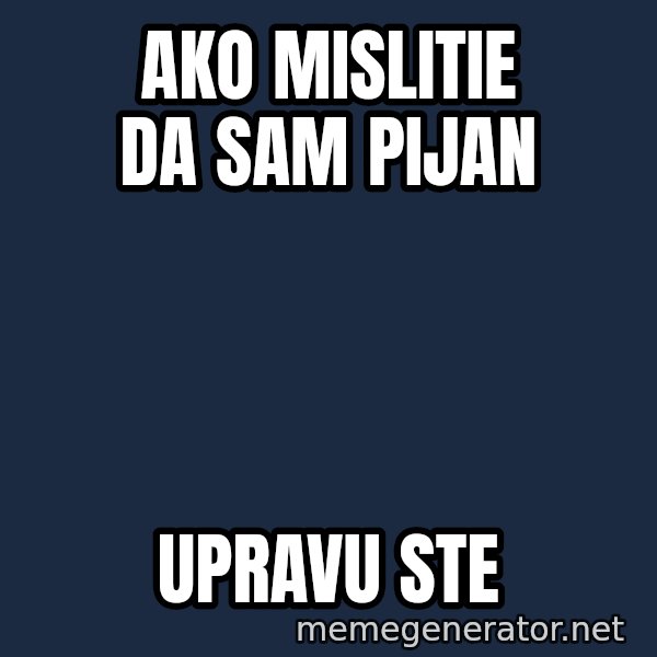 Blesavi Seks meme: Ako mislitie da sam pijan / upravu ste