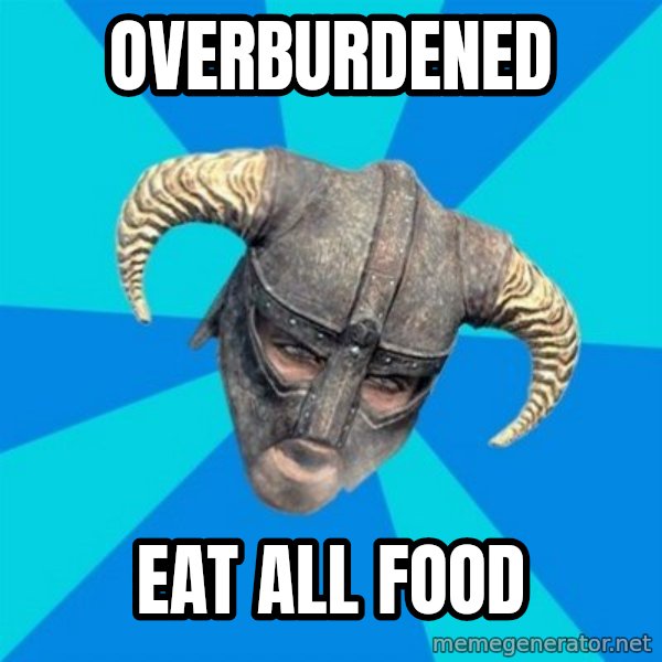 skyrim stan meme: overburdened / EAT ALL FOOD