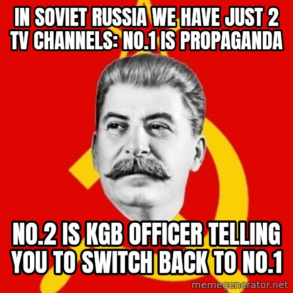 Stalin Says meme: in soviet russia we have just 2 tv channels: no.1 is propaganda / no.2 is kgb officer telling you to switch back to no.1