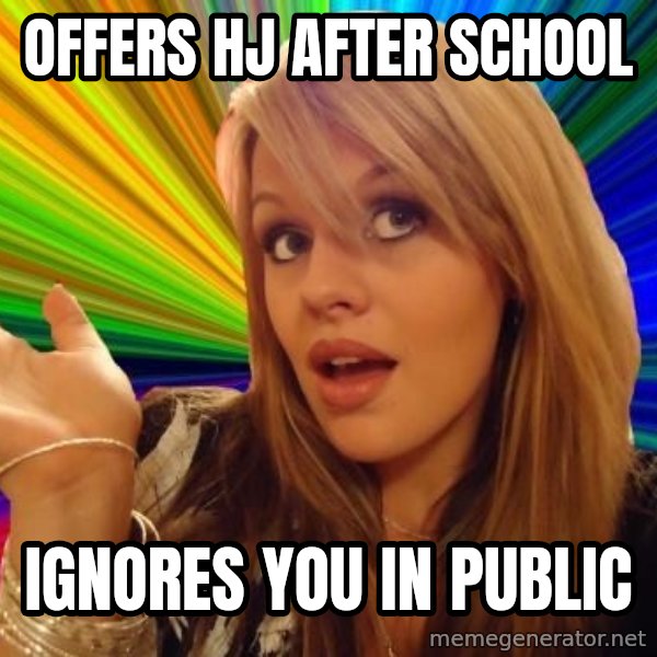 Dumb Blonde meme: offers hj after school / ignores you in public