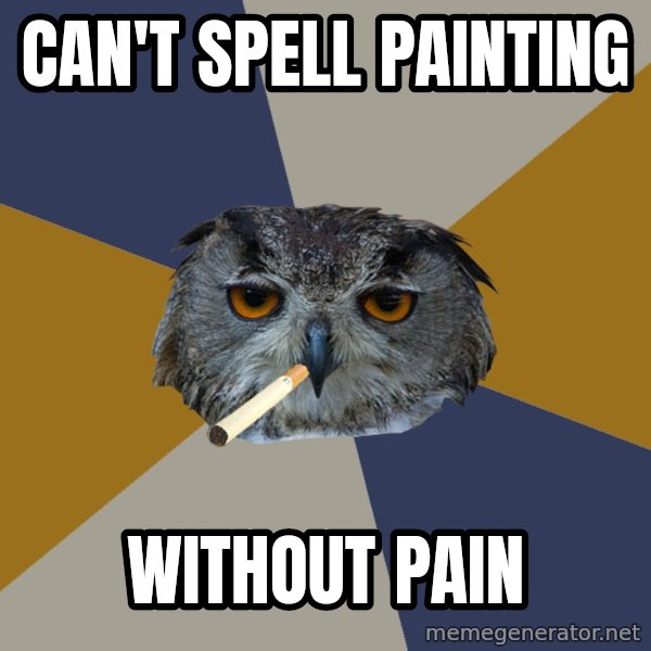 Art Student Owl meme: can't spell Painting / without pain