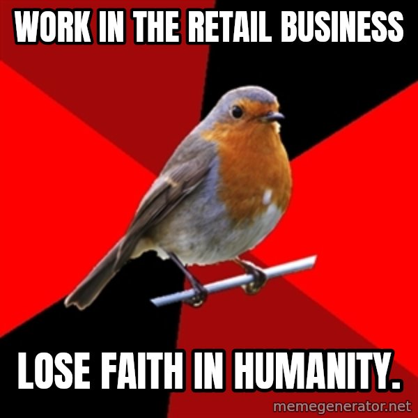 Retail Robin meme: work in the retail business / lose faith in humanity.