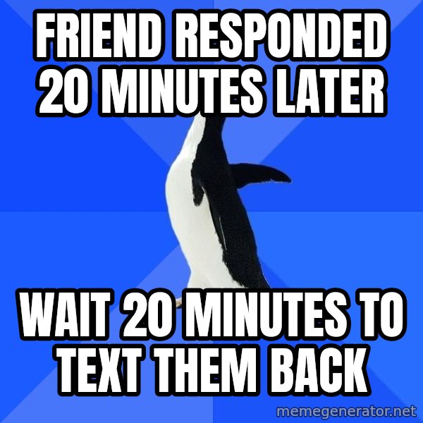 Socially Awkward Penguin meme: Friend responded 20 minutes later / wait 20 minutes to text them back