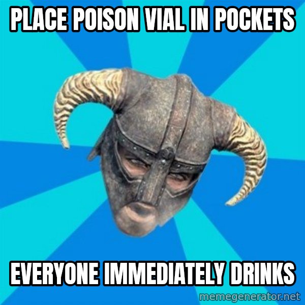 skyrim stan meme: place POISON vial in pockets / everyone immediately drinks