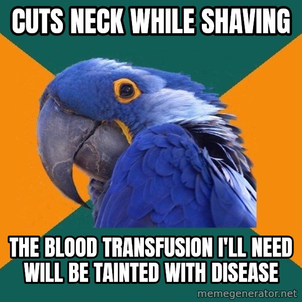 Paranoid Parrot meme: CUTS NECK WHILE SHAVING / THE BLOOD TRANSFUSION i'LL NEED WILL BE TAINTED WITH DISEASE