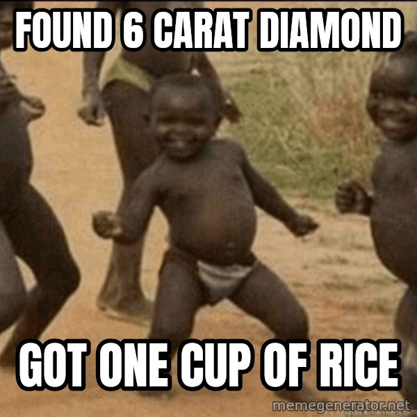 Third World Success meme: found 6 carat diamond / got one cup of rice