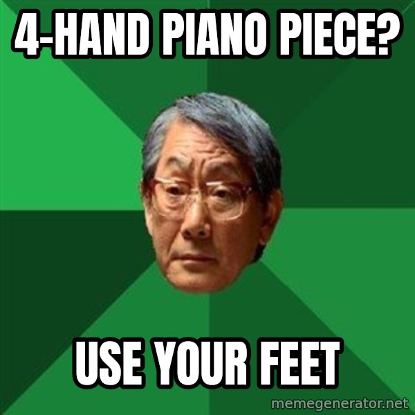High Expectations Asian Father meme: 4-HAND PIANO PIECE? / USE YOUR FEET