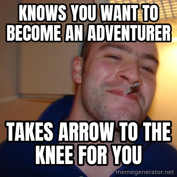 Good Guy Greg meme: knows you want to become an adventurer / takes arrow to the knee for you