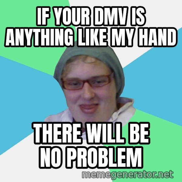 medik meme: if your dmv is anything like my hand / there will be no problem