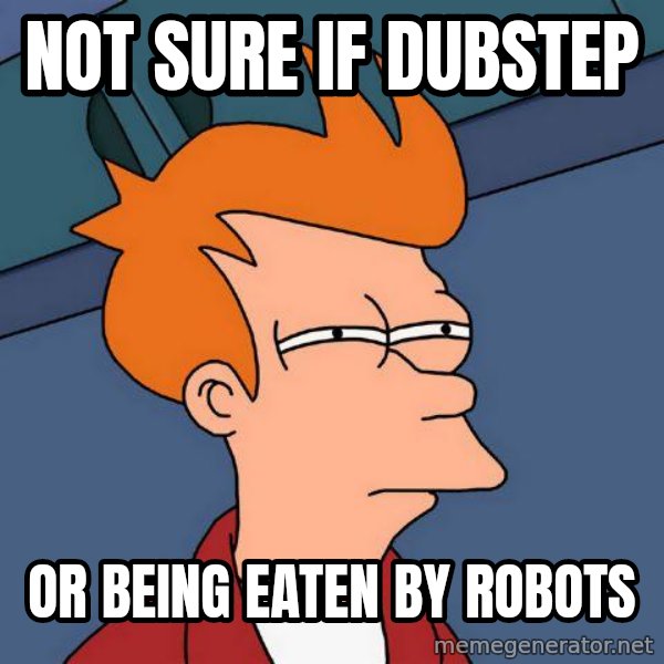 Futurama Fry meme: Not sure if dubstep / or being eaten by robots