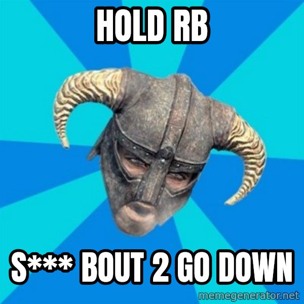 skyrim stan meme: Hold rb / s*** bout 2 go down