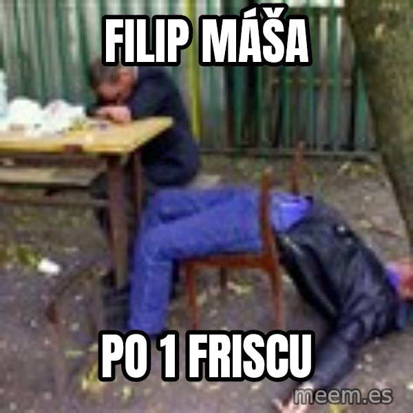 drunk meme: Filip Máša / po 1 friscu