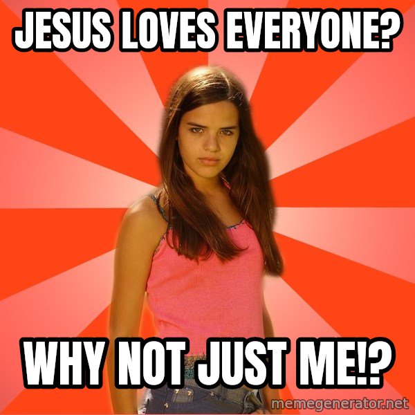 Jealous Girl meme: jesus loves everyone? / why not just me!?