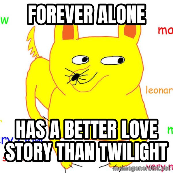 Forever Alone meme: Forever alone / has a better love story than twilight