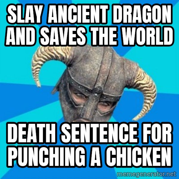 skyrim stan meme: slay ancient dragon and saves the world / death sentence for punching a chicken