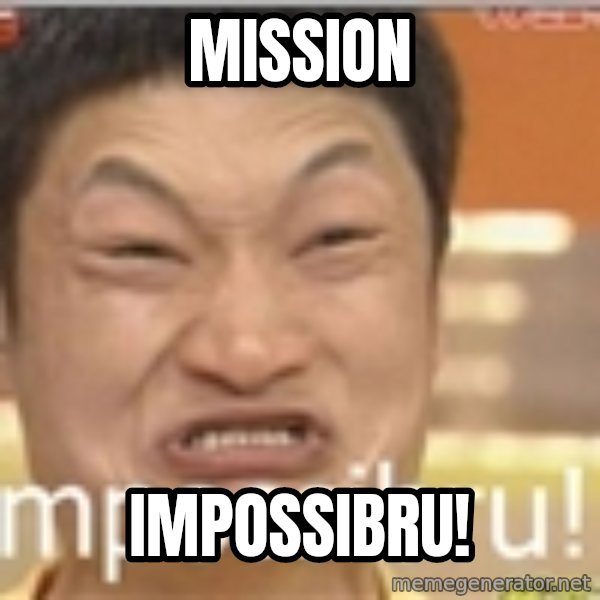 Impossibru Guy meme: MISSION / IMPOSSIBRU!