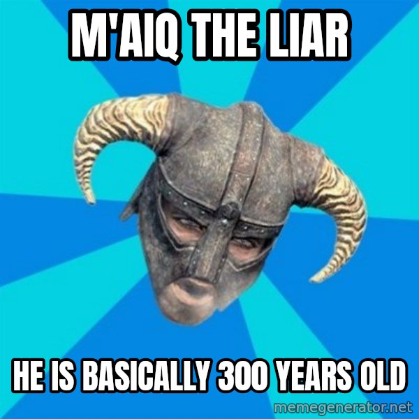 skyrim stan meme: M'aiq the liar / HE IS basically 300 years old