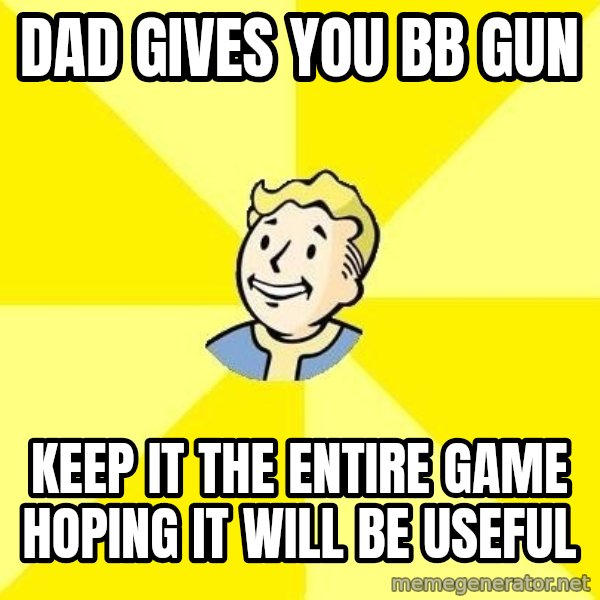 Fallout 3 meme: Dad gives you bb gun / keep it the entire game hoping it will be useful