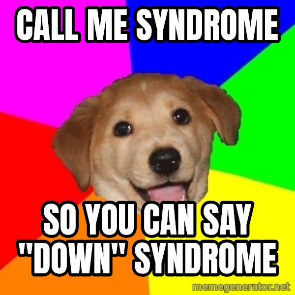 Advice Dog meme: Call me syndrome / So you can say "down" syndrome