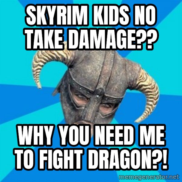 skyrim stan meme: skyrim kids no take damage?? / why you need me to fight dragon?!