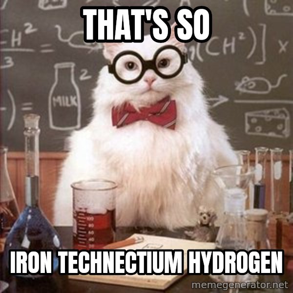 Chemistry Cat meme: that's so / iron Technectium Hydrogen