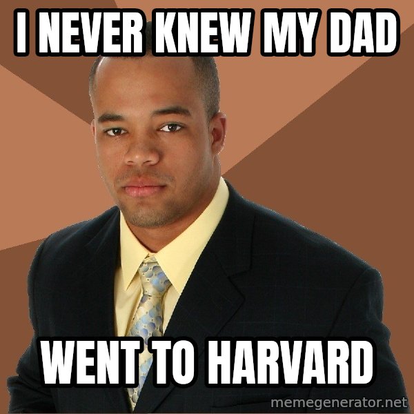 Successful Black Man meme: I never knew my dad / went to harvard
