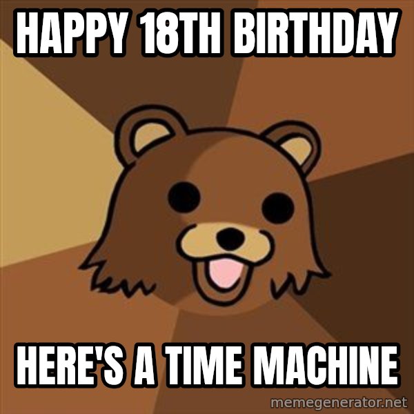 Pedobear meme: happy 18th birthday / here's a time machine