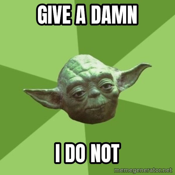 Advice Yoda Gives meme: give a damn / i do not