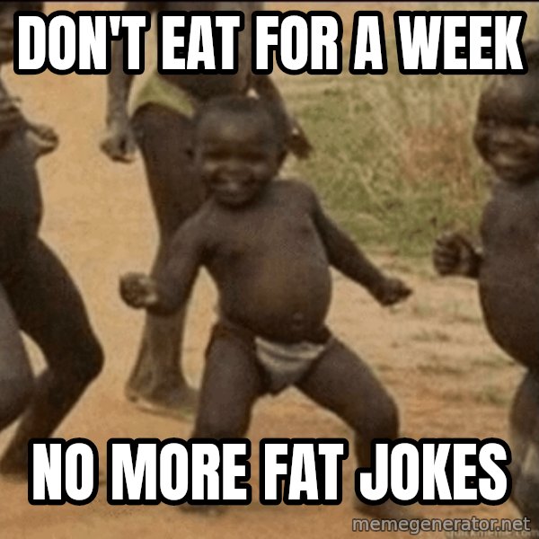 Third World Success meme: Don't EAT for a Week / No MOre Fat jokes