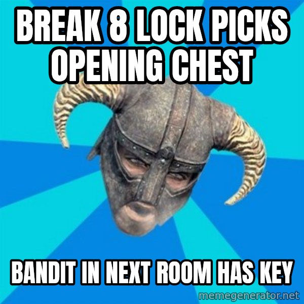 skyrim stan meme: break 8 lock picks opening chest / bandit in next room has key
