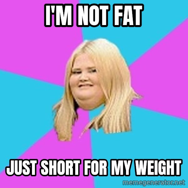 Fat Girl meme: I'm not fat / just short for my weight