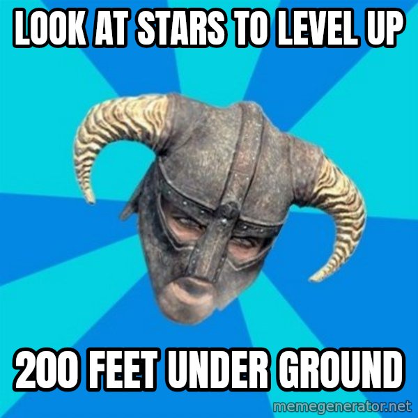 skyrim stan meme: Look at stars to level up / 200 feet under ground