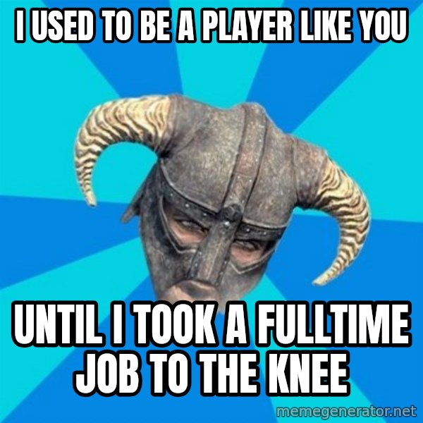 skyrim stan meme: I used to be a player like you / until i took a fulltime job to the knee