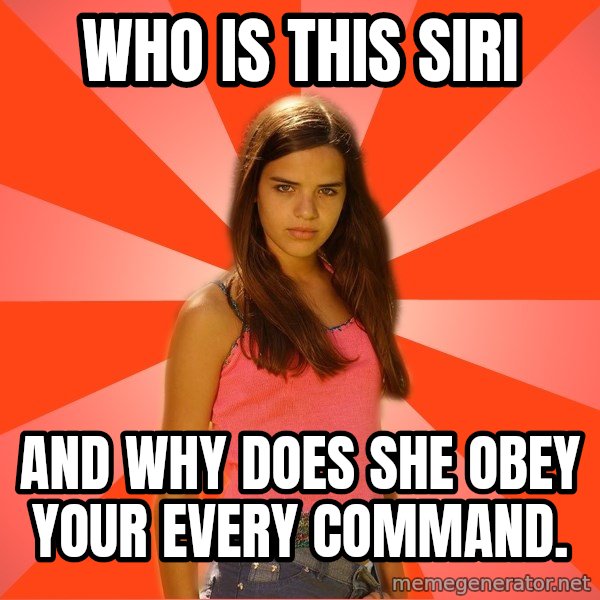 Jealous Girl meme: Who IS THIS SIRI / and WHY DOES SHE OBEy YOUR EVERY COMMANd.