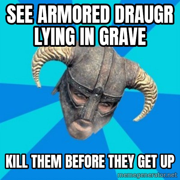 skyrim stan meme: see armored draugr lying in grave / kill them before they get up