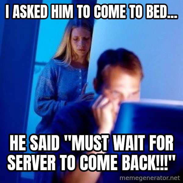 Internet Husband meme: i asked him to come to bed... / he said "must wait for server to come back!!!"