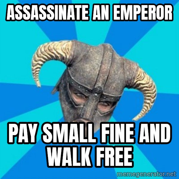 skyrim stan meme: ASSASSINATE AN EMPEROR / pay small fine and walk free