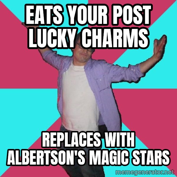 Douchebag Roommate meme: eats your Post lucky charms / replaces with albertson's magic stars